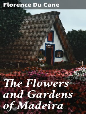 cover image of The Flowers and Gardens of Madeira